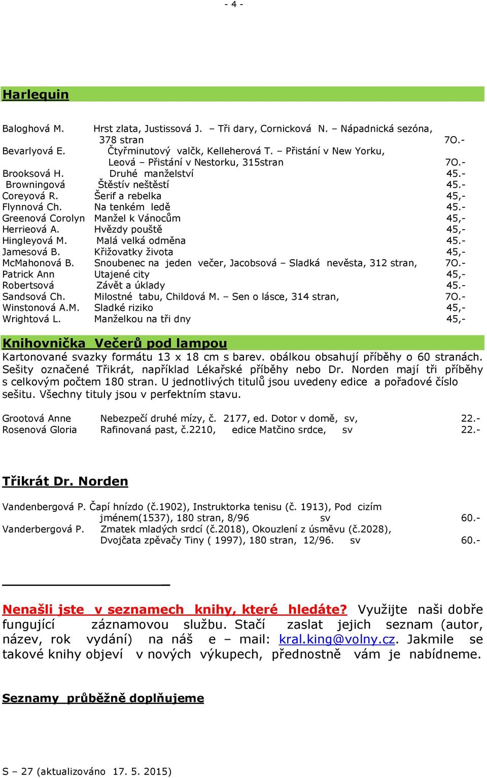 - Greenová Corolyn Manžel k Vánocům 45,- Herrieová A. Hvězdy pouště 45,- Hingleyová M. Malá velká odměna 45.- Jamesová B. Křižovatky života 45,- McMahonová B.