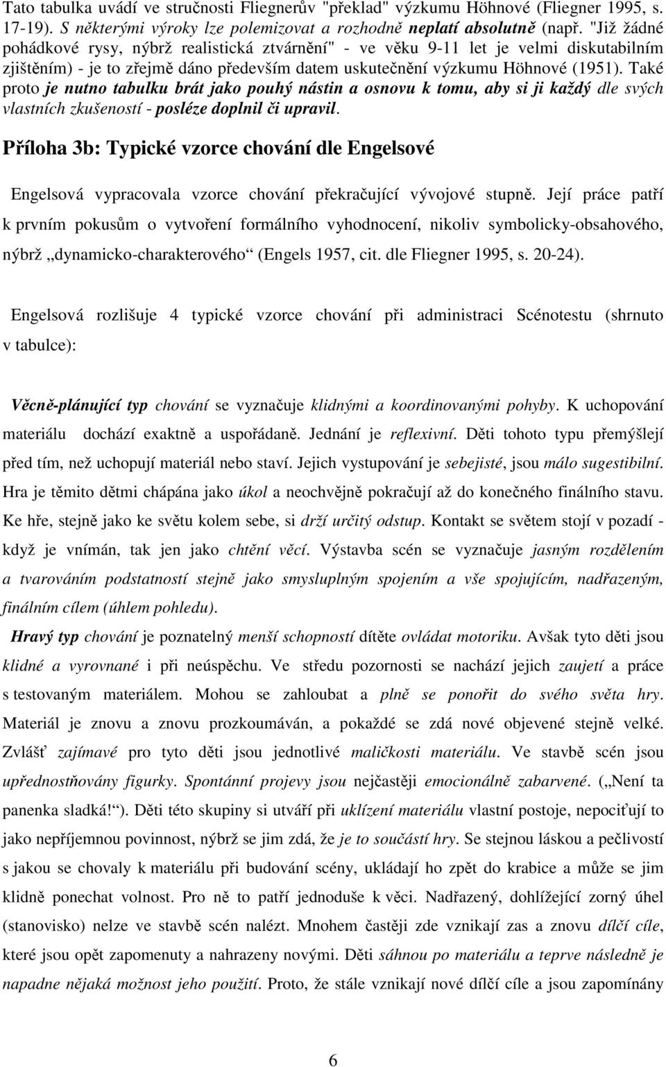 Také proto je nutno tabulku brát jako pouhý nástin a osnovu k tomu, aby si ji každý dle svých vlastních zkušeností - posléze doplnil i upravil.