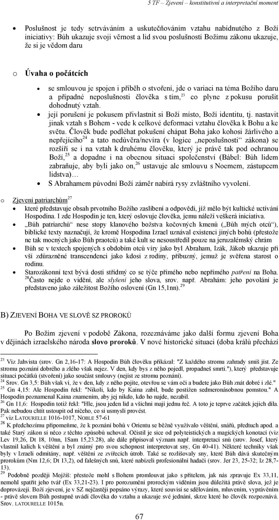 její porušení je pokusem přivlastnit si Boží místo, Boží identitu, tj. nastavit jinak vztah s Bohem - vede k celkové deformaci vztahu člověka k Bohu a ke světu.