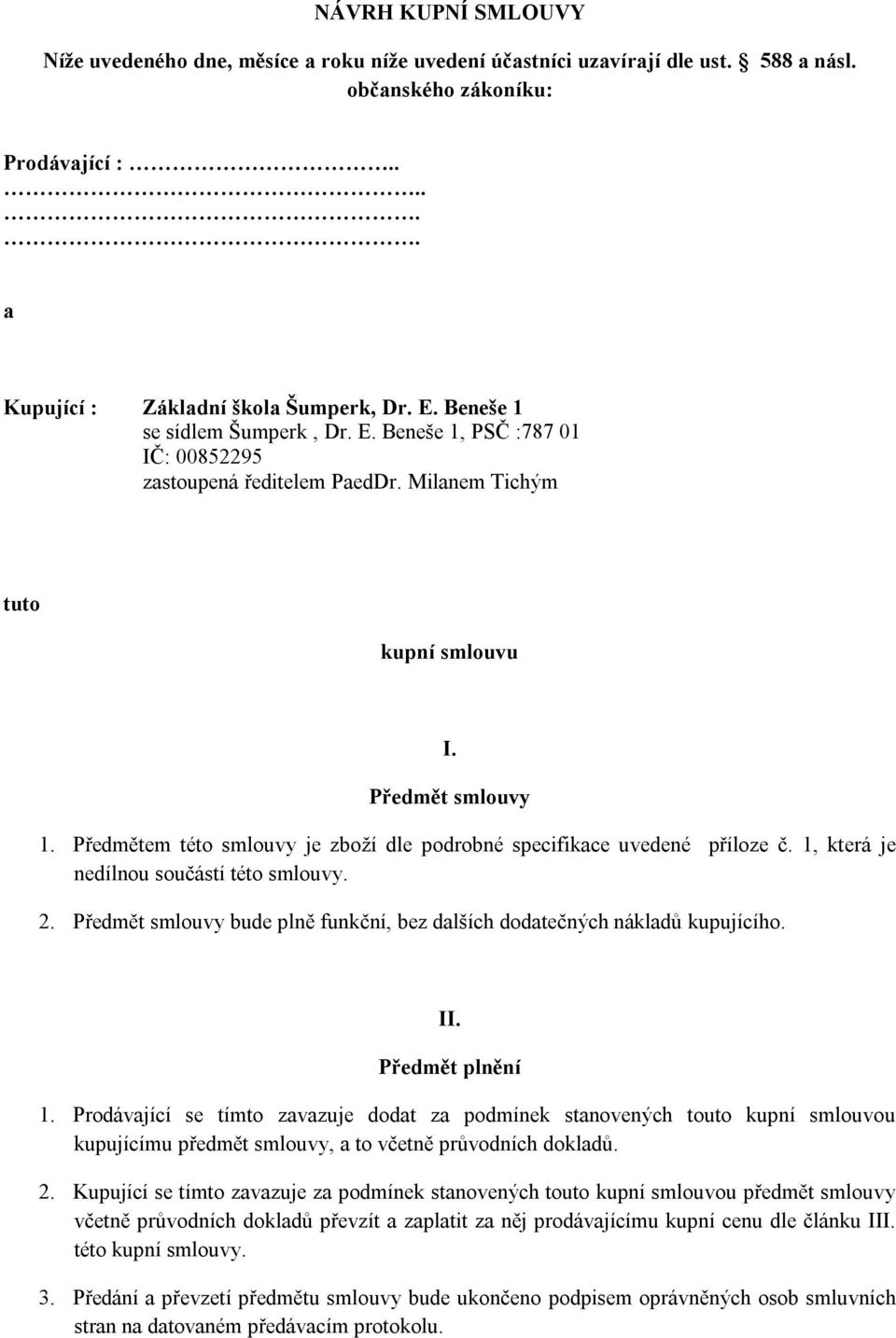 Předmětem této smlouvy je zboží dle podrobné specifikace uvedené příloze č. 1, která je nedílnou součástí této smlouvy. 2.