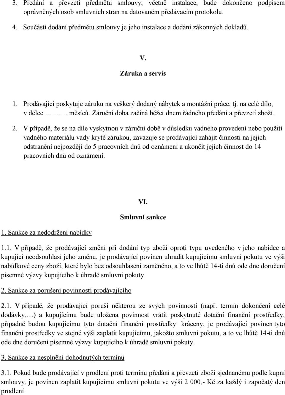 měsíců. Záruční doba začíná běžet dnem řádného předání a převzetí zboží. 2.