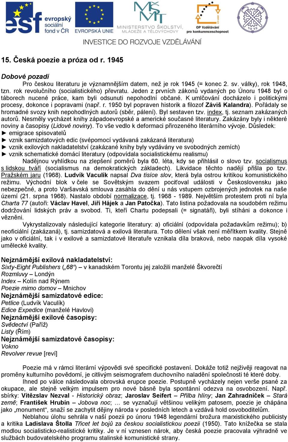 1950 byl popraven historik a filozof Záviš Kalandra). Pořádaly se hromadné svozy knih nepohodlných autorů (sběr, pálení). Byl sestaven tzv. index, tj. seznam zakázaných autorů.