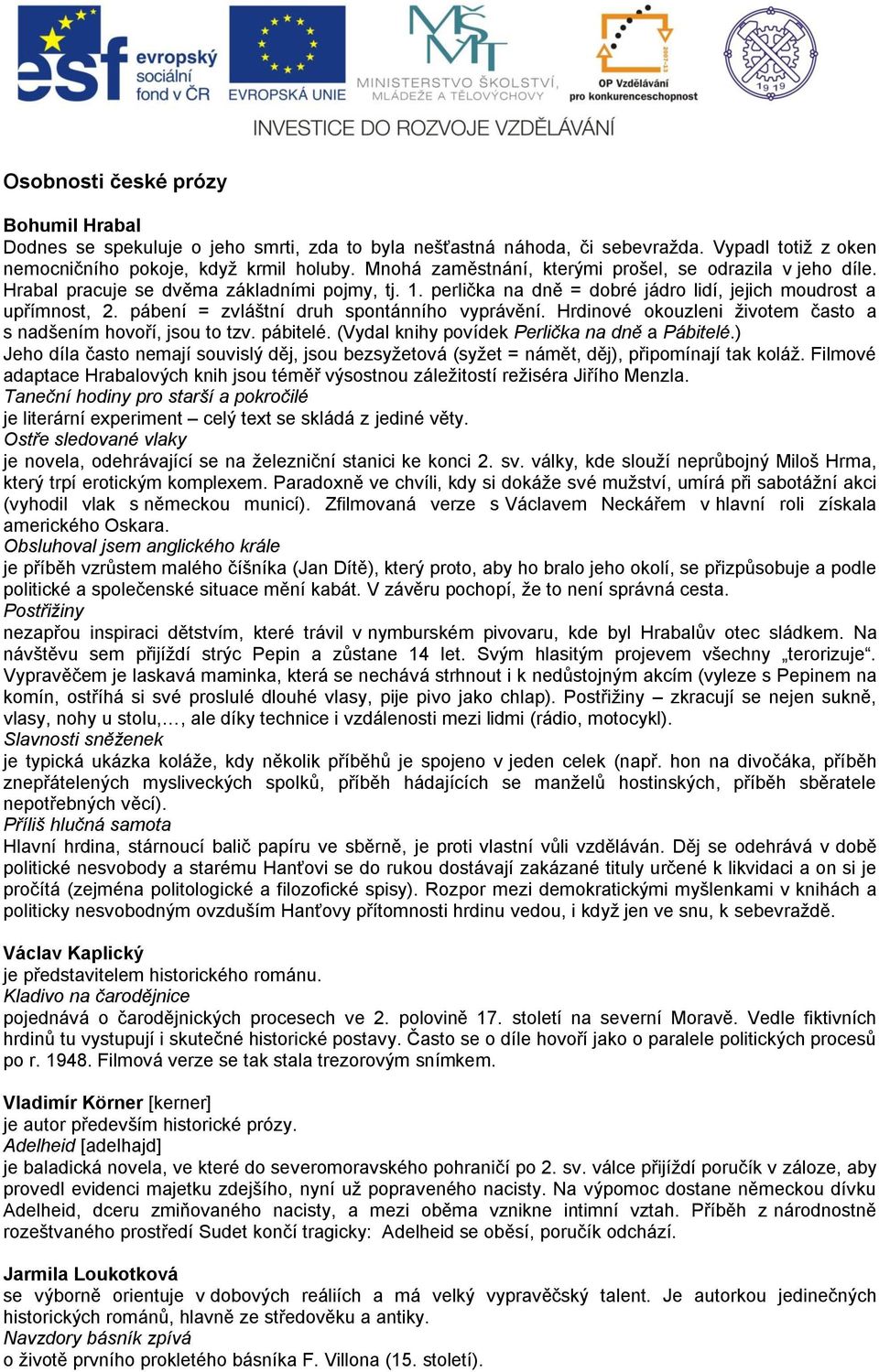 pábení = zvláštní druh spontánního vyprávění. Hrdinové okouzleni ţivotem často a s nadšením hovoří, jsou to tzv. pábitelé. (Vydal knihy povídek Perlička na dně a Pábitelé.