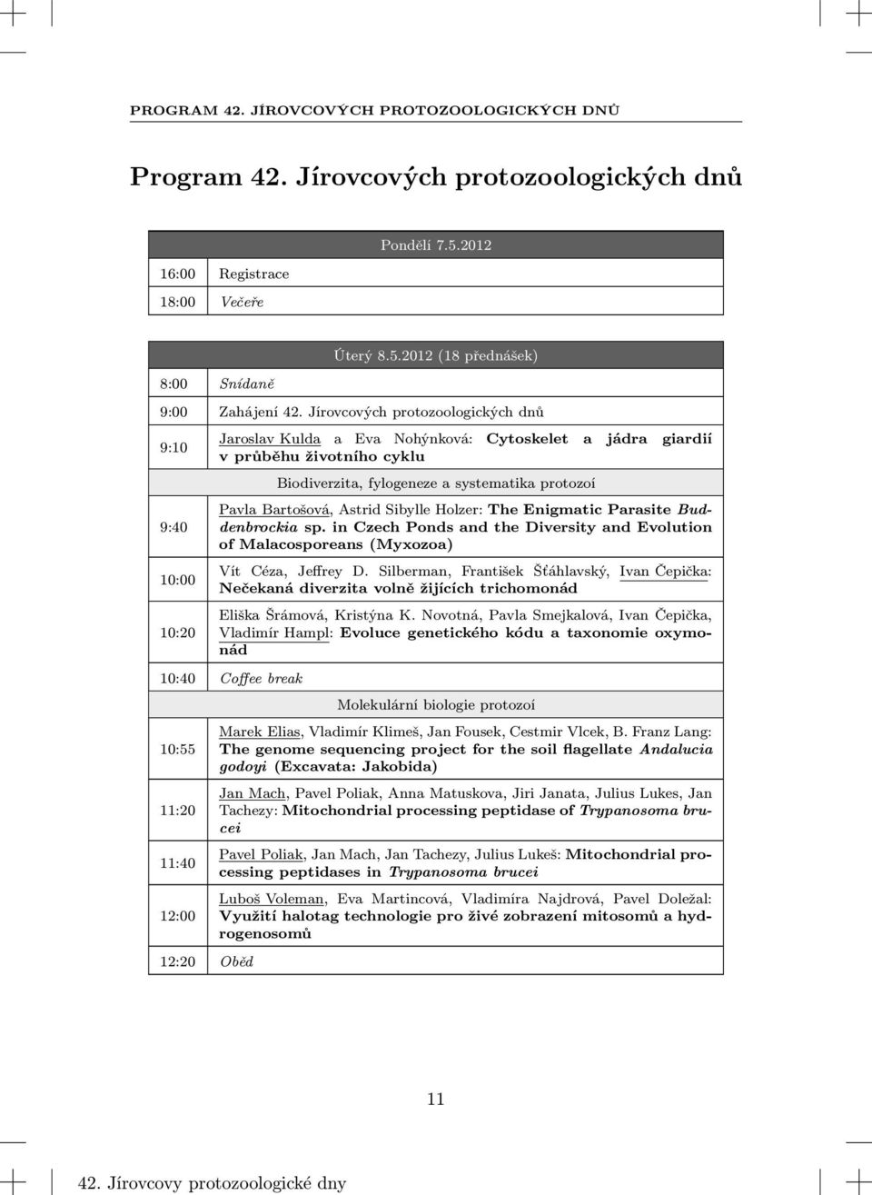 Bartošová, Astrid Sibylle Holzer: The Enigmatic Parasite Buddenbrockia sp. in Czech Ponds and the Diversity and Evolution of Malacosporeans (Myxozoa) Vít Céza, Jeffrey D.