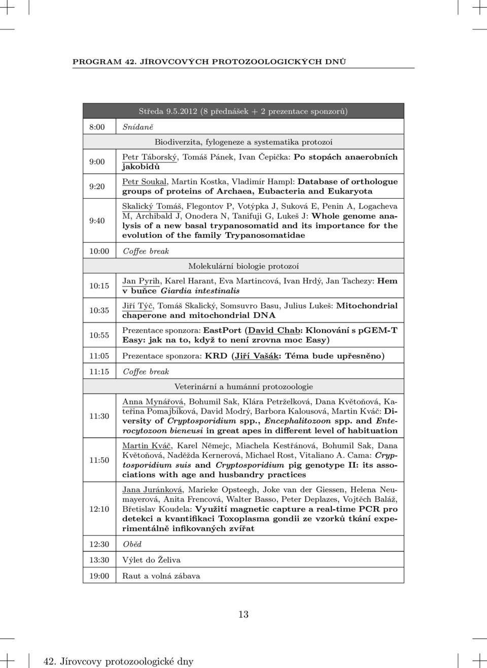 Vladimír Hampl: Database of orthologue groups of proteins of Archaea, Eubacteria and Eukaryota Skalický Tomáš, Flegontov P, Votýpka J, Suková E, Penin A, Logacheva M, Archibald J, Onodera N, Tanifuji