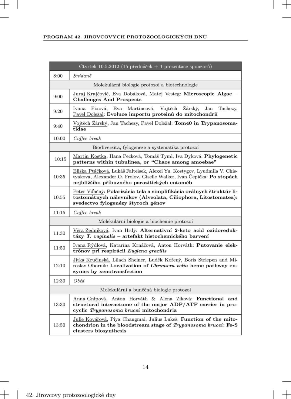 Martincová, Vojtěch Žárský, Jan Tachezy, Pavel Doležal: Evoluce importu proteinů do mitochondrií Vojtěch Žárský, Jan Tachezy, Pavel Doležal: Tom40 in Trypanosomatidae 10:00 Coffee break 10:15 10:35