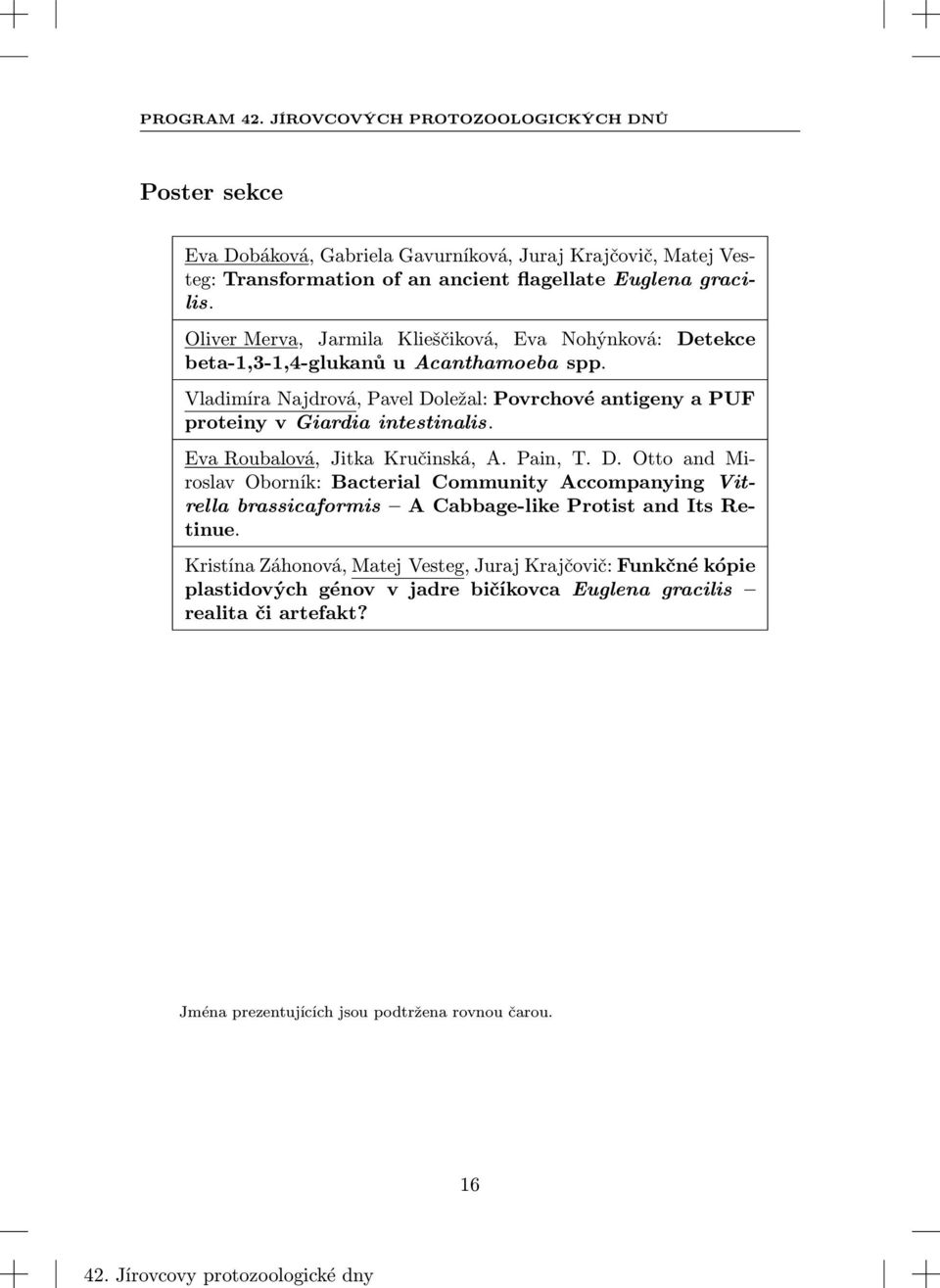 Vladimíra Najdrová, Pavel Doležal: Povrchové antigeny a PUF proteiny v Giardia intestinalis. Eva Roubalová, Jitka Kručinská, A. Pain, T. D. Otto and Miroslav Oborník: Bacterial Community Accompanying Vitrella brassicaformis A Cabbage-like Protist and Its Retinue.