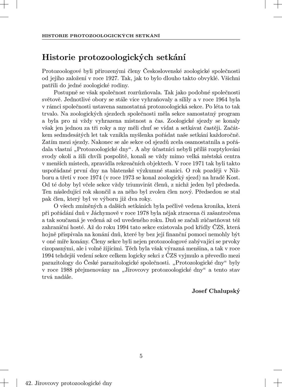 Jednotlivé obory se stále více vyhraňovaly a sílily a v roce 1964 byla v rámci společnosti ustavena samostatná protozoologická sekce. Po léta to tak trvalo.