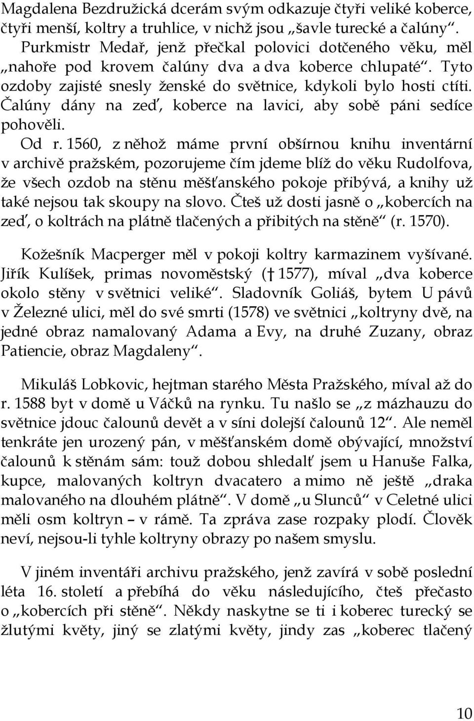 Čalúny dány na zeď, koberce na lavici, aby sobě páni sedíce pohověli. Od r.