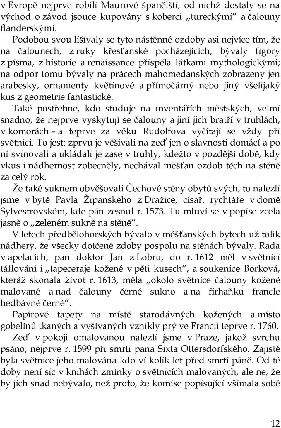 odpor tomu bývaly na prácech mahomedanských zobrazeny jen arabesky, ornamenty květinové a přímočárný nebo jiný všelijaký kus z geometrie fantastické.