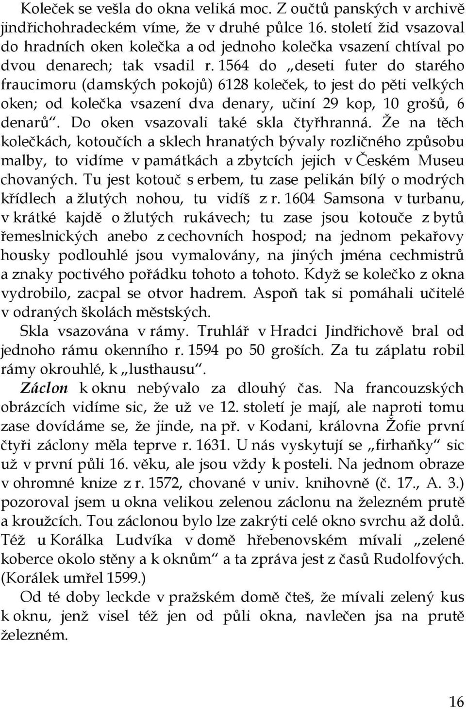 1564 do deseti futer do starého fraucimoru (damských pokojů) 6128 koleček, to jest do pěti velkých oken; od kolečka vsazení dva denary, učiní 29 kop, 10 grošů, 6 denarů.