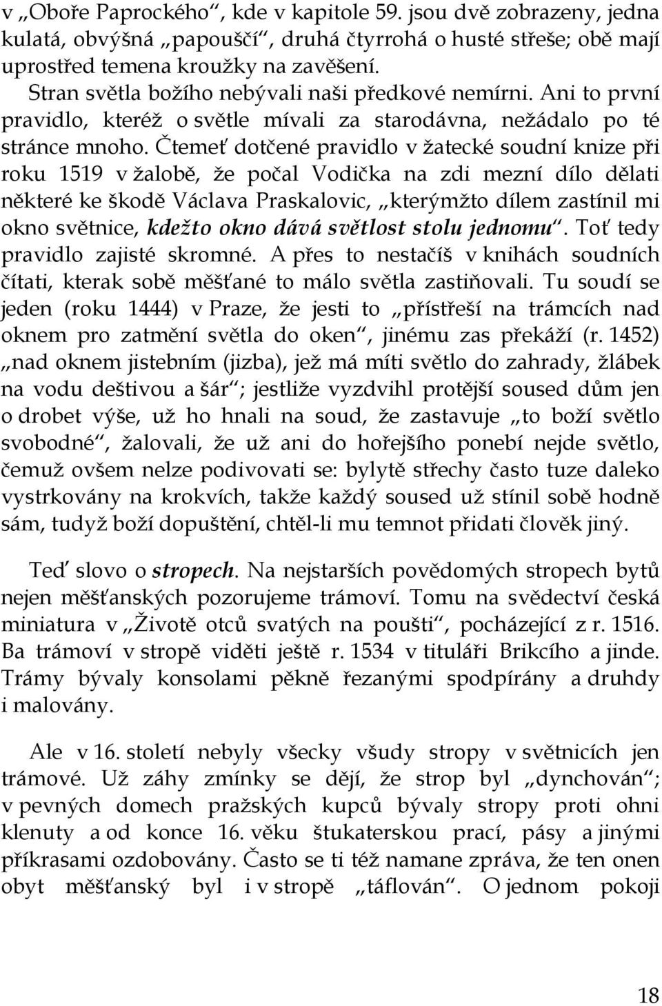 Čtemeť dotčené pravidlo v žatecké soudní knize při roku 1519 v žalobě, že počal Vodička na zdi mezní dílo dělati některé ke škodě Václava Praskalovic, kterýmžto dílem zastínil mi okno světnice,