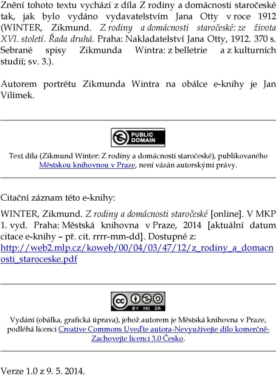 Text díla (Zikmund Winter: Z rodiny a domácnosti staročeské), publikovaného Městskou knihovnou v Praze, není vázán autorskými právy. Citační záznam této e-knihy: WINTER, Zikmund.