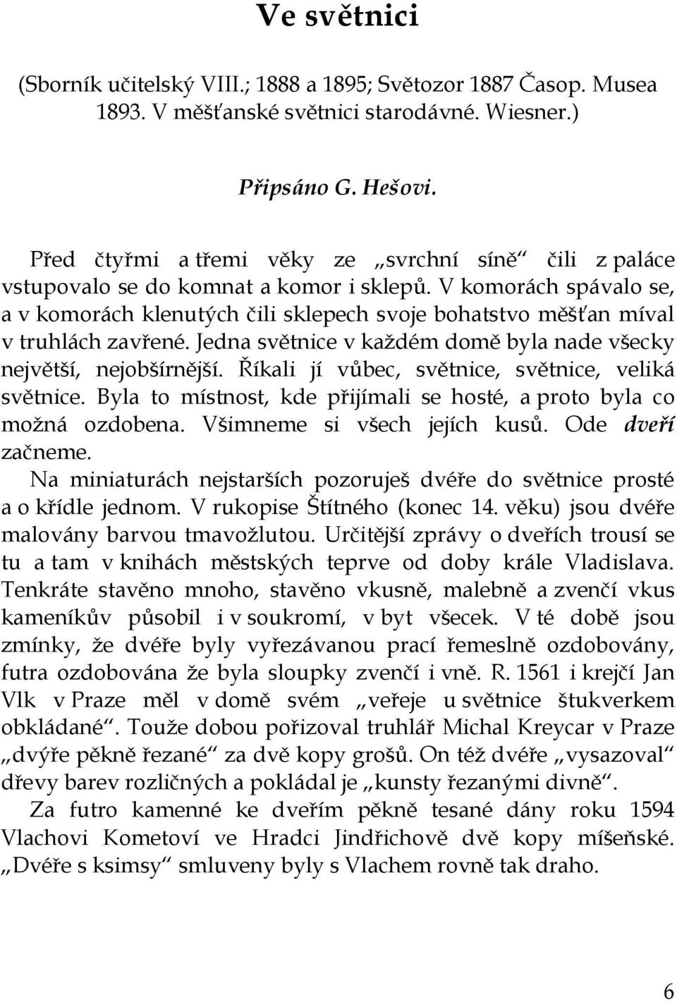 V komorách spávalo se, a v komorách klenutých čili sklepech svoje bohatstvo měšťan míval v truhlách zavřené. Jedna světnice v každém domě byla nade všecky největší, nejobšírnější.