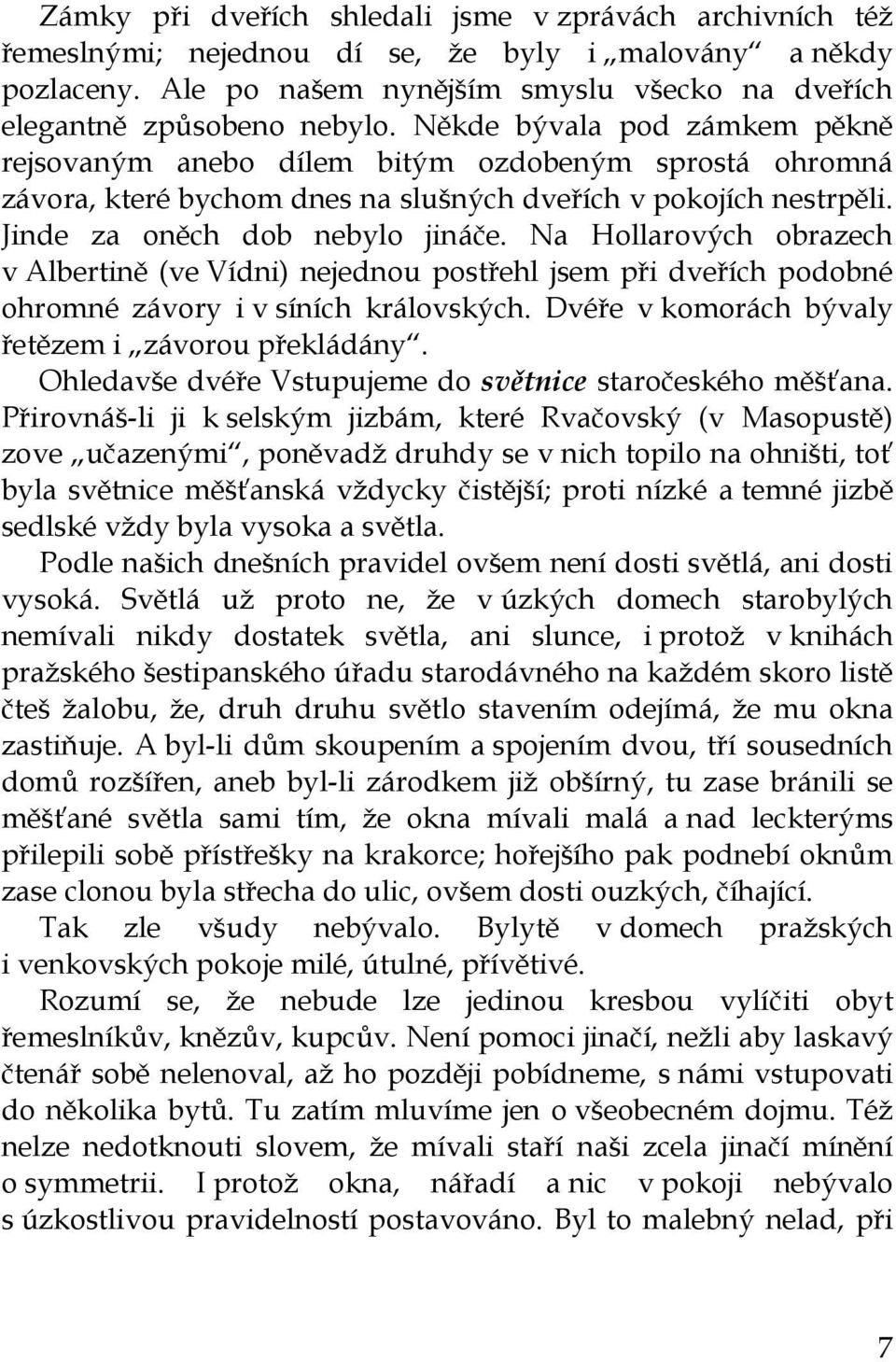 Na Hollarových obrazech v Albertině (ve Vídni) nejednou postřehl jsem při dveřích podobné ohromné závory i v síních královských. Dvéře v komorách bývaly řetězem i závorou překládány.