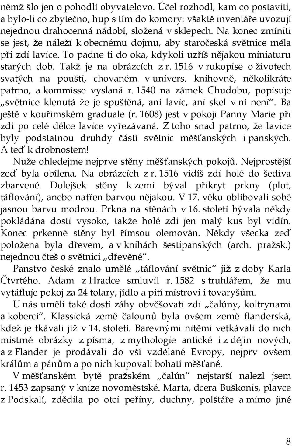 1516 v rukopise o životech svatých na poušti, chovaném v univers. knihovně, několikráte patrno, a kommisse vyslaná r.