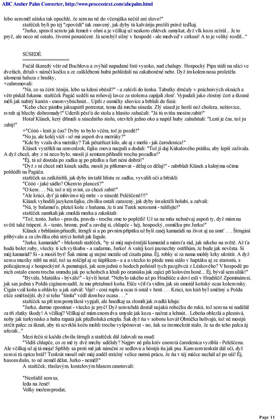 .. Je to pryč, ale neco ně ostalo, životní ponaúčení: Já sem býl silný v hospodě - ale medveď v cirkusi! A to je veliký rozdíl..." SÚSEDÉ.