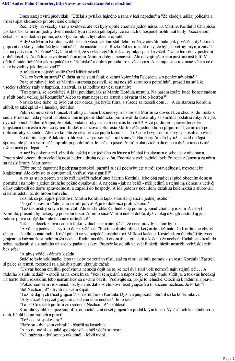 Chlapisko jak Jánošík, že mu ani jedny dveřa nestačily, a ručiska jak lopaty, že na nich v hospodě mohli hrát karty. Všecí enom čekali, kam sa dědina pohne, až do týchto rukú chytí obecní opratě.