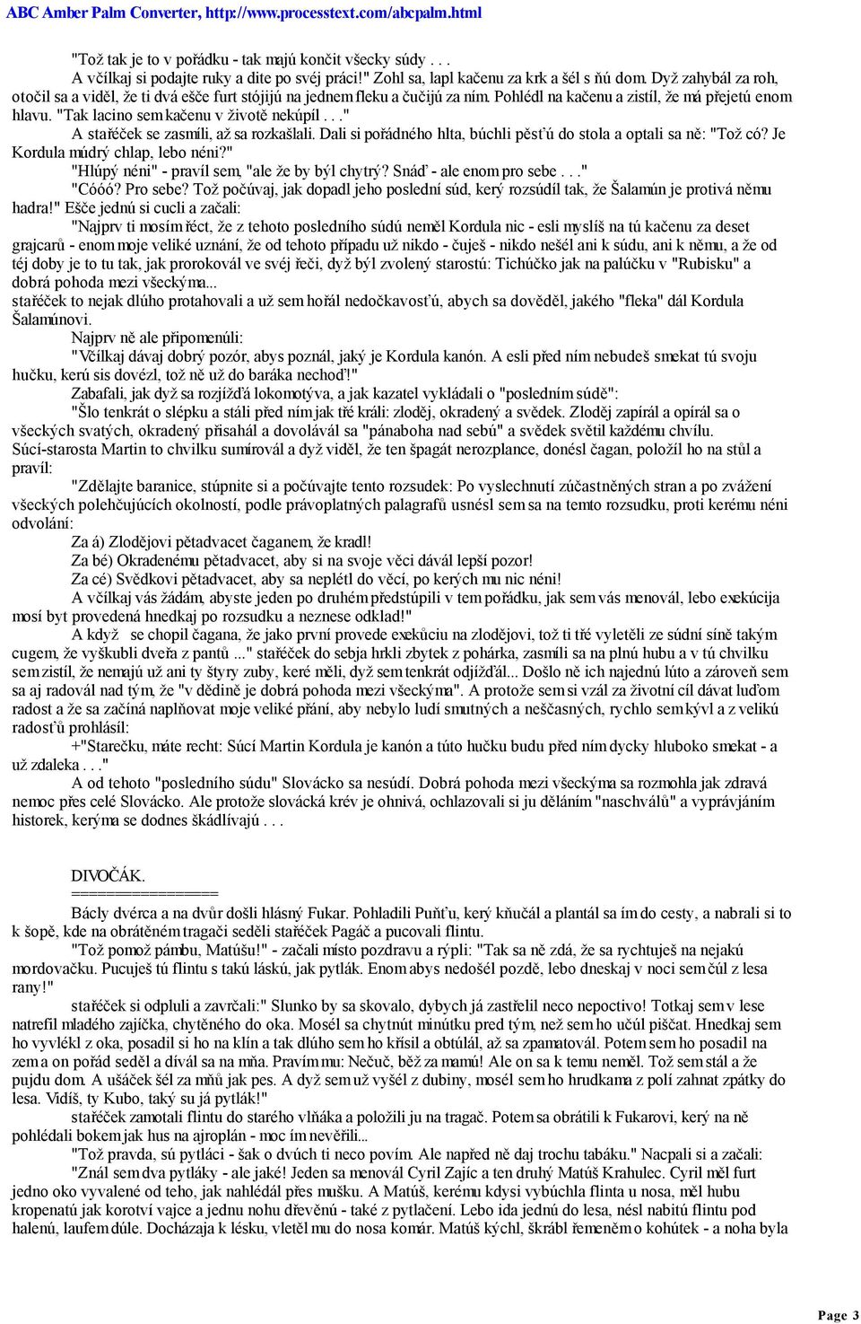 .." A stařéček se zasmíli, až sa rozkašlali. Dali si pořádného hlta, búchli pěsťú do stola a optali sa ně: "Tož có? Je Kordula múdrý chlap, lebo néni?