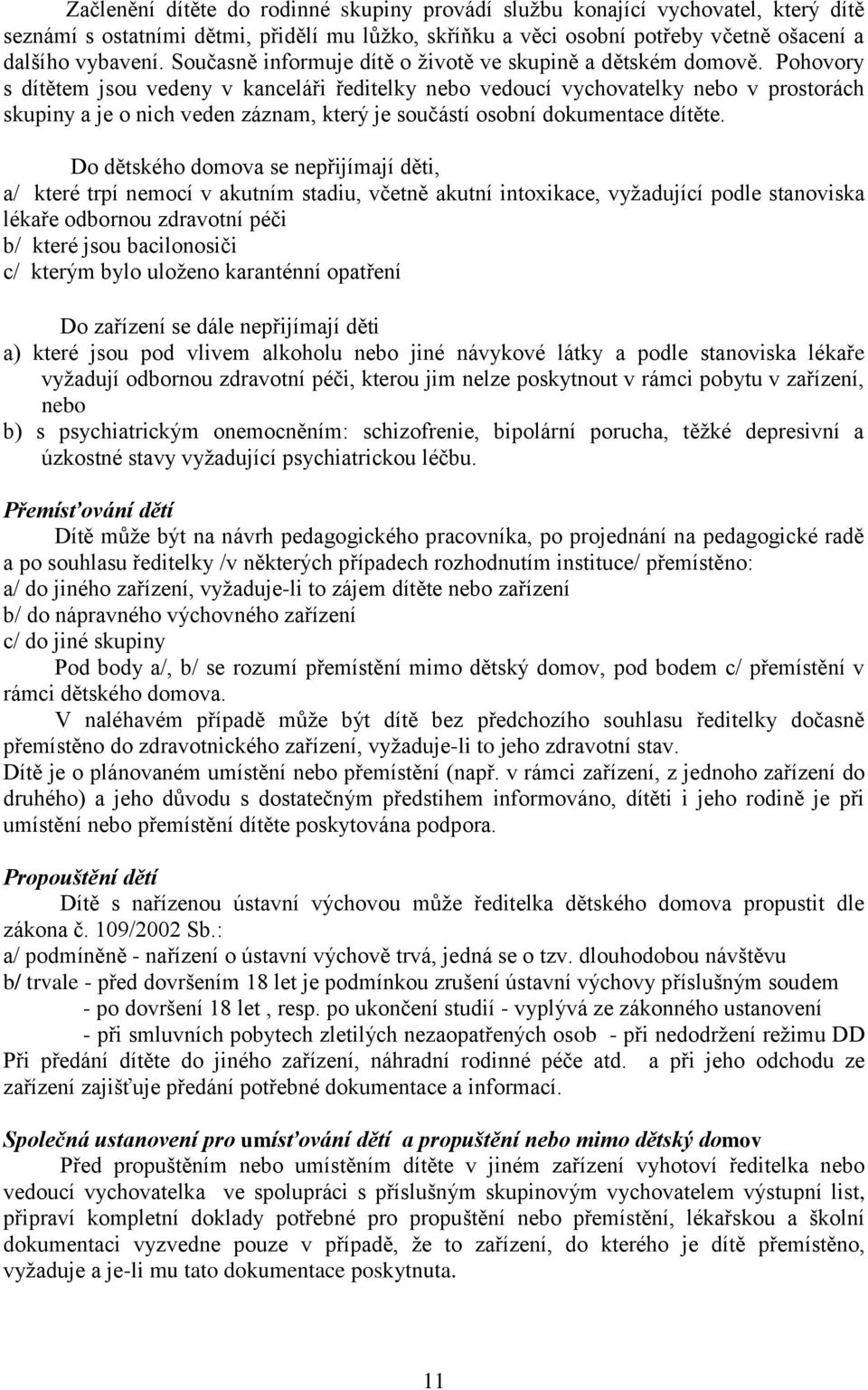 Pohovory s dítětem jsou vedeny v kanceláři ředitelky nebo vedoucí vychovatelky nebo v prostorách skupiny a je o nich veden záznam, který je součástí osobní dokumentace dítěte.