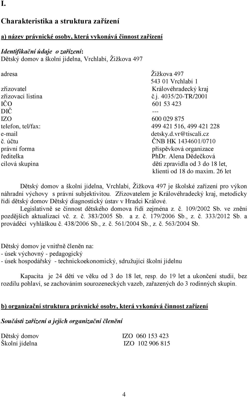 cz č. účtu ČNB HK 1434601/0710 právní forma příspěvková organizace ředitelka PhDr. Alena Dědečková cílová skupina děti zpravidla od 3 do 18 let, klienti od 18 do maxim.