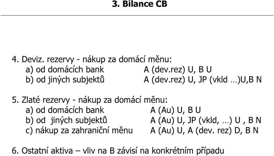 Zlaté rezervy - nákup za domácí měnu: a) od domácích bank A (Au) U, B U b) od jiných subjektů A