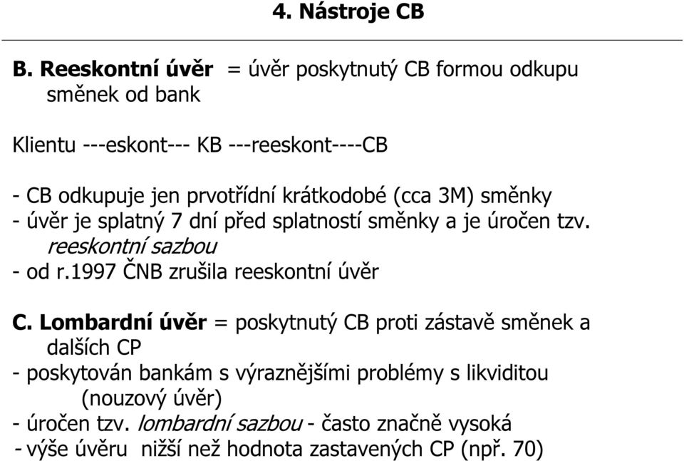 krátkodobé (cca 3M) směnky - úvěr je splatný 7 dní před splatností směnky a je úročen tzv. reeskontní sazbou - od r.