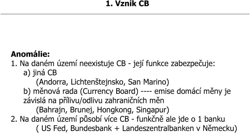 San Marino) b) měnová rada (Currency Board) ---- emise domácí měny je závislá na přílivu/odlivu