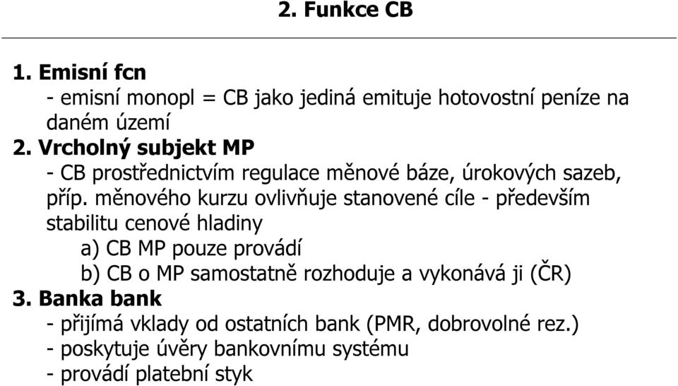 měnového kurzu ovlivňuje stanovené cíle - především stabilitu cenové hladiny a) CB MP pouze provádí b) CB o MP