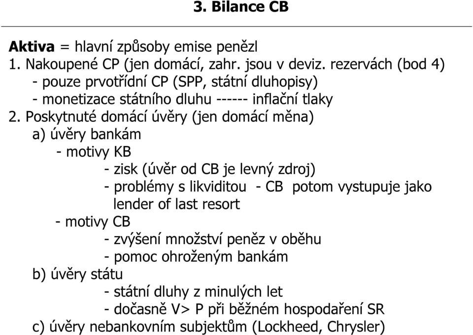 Poskytnuté domácí úvěry (jen domácí měna) a) úvěry bankám - motivy KB - zisk (úvěr od CB je levný zdroj) - problémy s likviditou - CB potom vystupuje