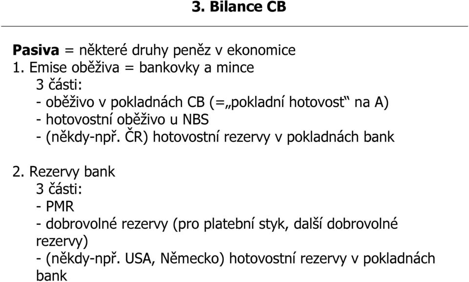 hotovostní oběživo u NBS - (někdy-npř. ČR) hotovostní rezervy v pokladnách bank 2.