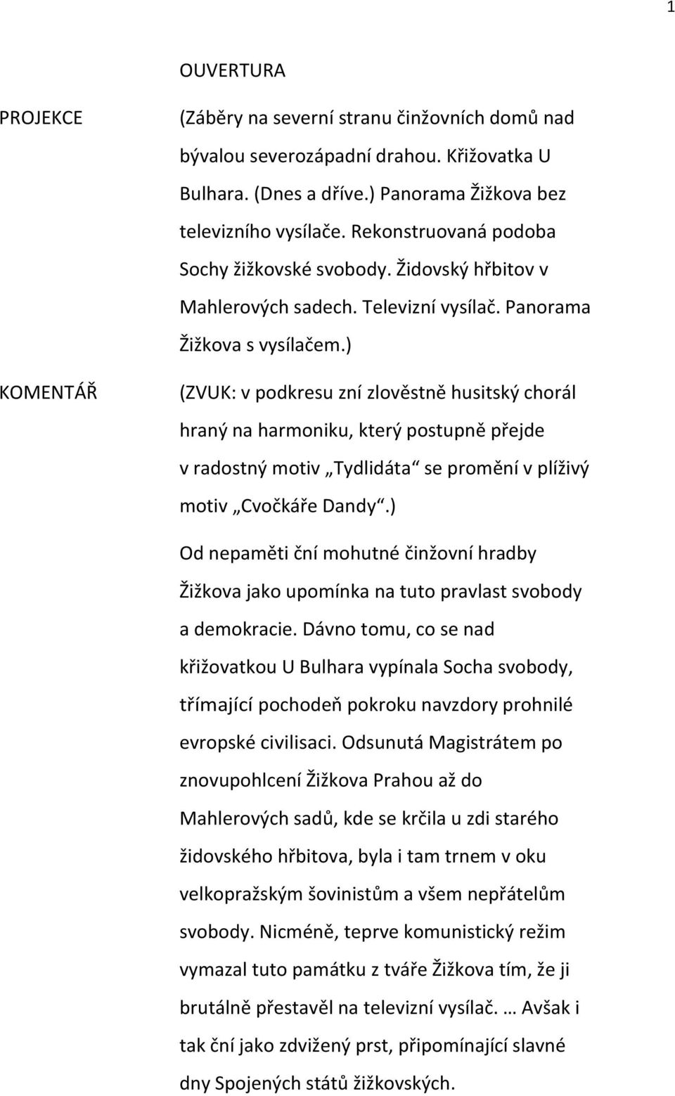 ) (ZVUK: v podkresu zní zlověstně husitský chorál hraný na harmoniku, který postupně přejde v radostný motiv Tydlidáta se promění v plíživý motiv Cvočkáře Dandy.