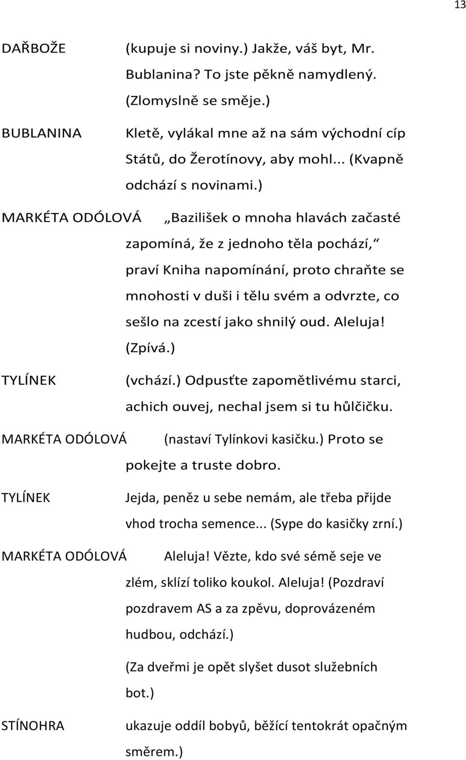 ) MARKÉTA ODÓLOVÁ Bazilišek o mnoha hlavách začasté zapomíná, že z jednoho těla pochází, praví Kniha napomínání, proto chraňte se mnohosti v duši i tělu svém a odvrzte, co sešlo na zcestí jako shnilý