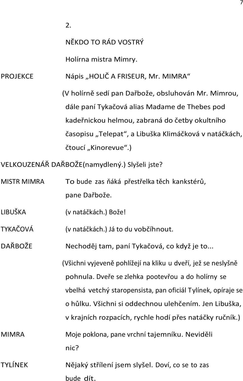 ) VELKOUZENÁŘ DAŘBOŽE(namydlený.) Slyšeli jste? MISTR MIMRA LIBUŠKA TYKAČOVÁ DAŘBOŽE To bude zas ňáká přestřelka těch kankstérů, pane Dařbože. (v natáčkách.) Bože! (v natáčkách.) Já to du vobčíhnout.