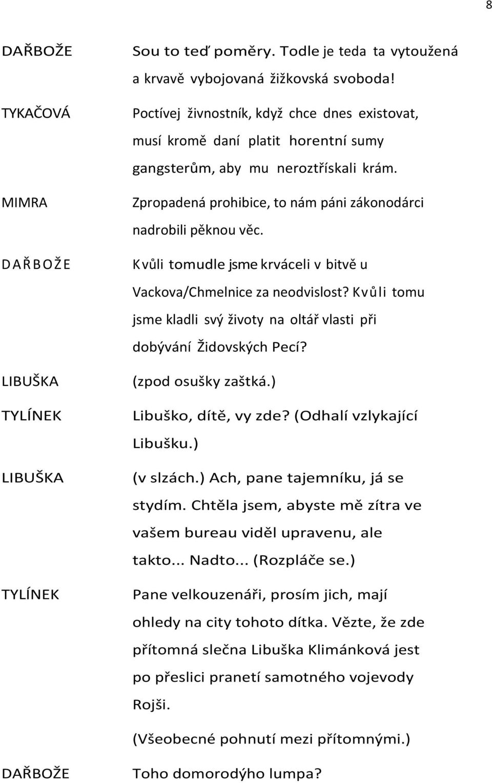 K vůli tomudle jsme krváceli v bitvě u Vackova/Chmelnice za neodvislost? Kvůli tomu jsme kladli svý životy na oltář vlasti při dobývání Židovských Pecí? (zpod osušky zaštká.) Libuško, dítě, vy zde?