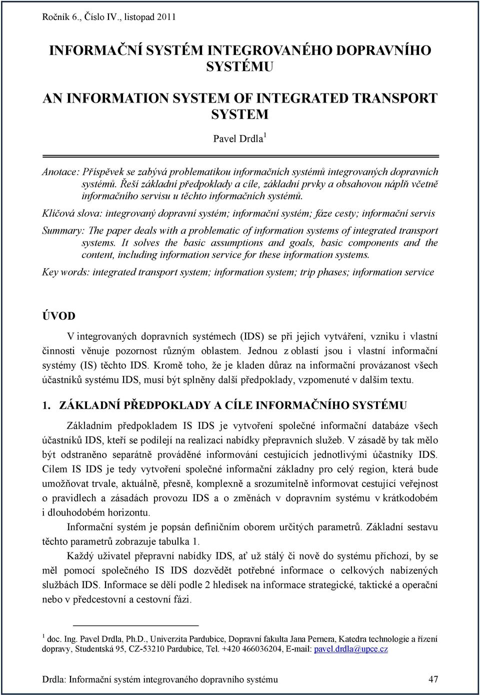 Klíčová slova: integrovaný dopravní systém; systém; fáze cesty; servis Summary: The paper deals with a problematic of information systems of integrated transport systems.