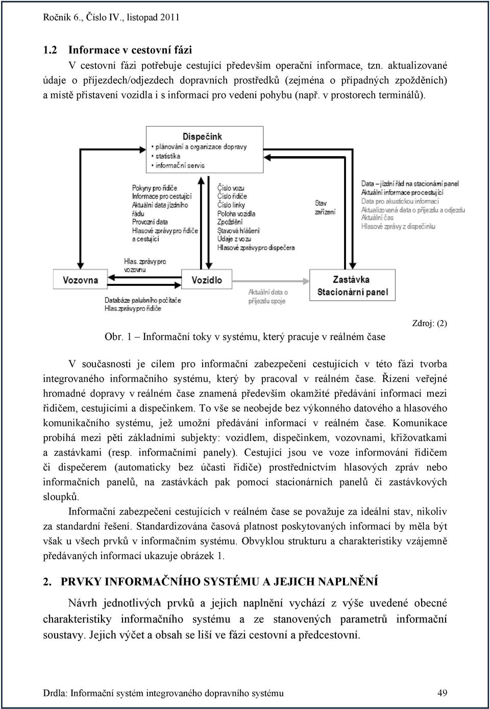 1 Informační toky v systému, který pracuje v reálném čase Zdroj: (2) V současnosti je cílem pro zabezpečení cestujících v této fázi tvorba integrovaného ho systému, který by pracoval v reálném čase.