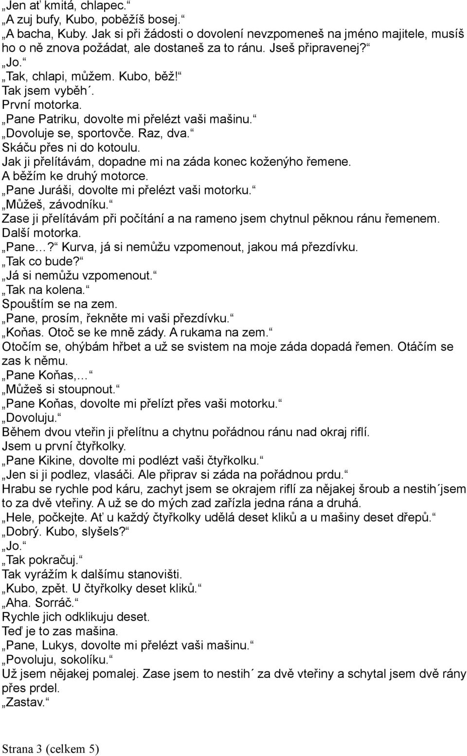 Jak ji přelítávám, dopadne mi na záda konec koženýho řemene. A běžím ke druhý motorce. Pane Juráši, dovolte mi přelézt vaši motorku. Můžeš, závodníku.