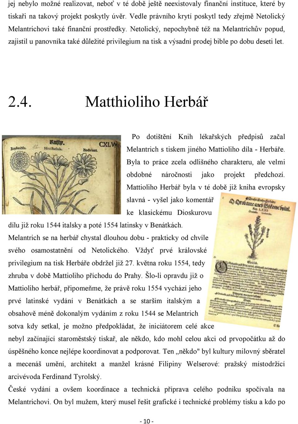 Netolický, nepochybně též na Melantrichův popud, zajistil u panovníka také důležité privilegium na tisk a výsadní prodej bible po dobu deseti let. 2.4.