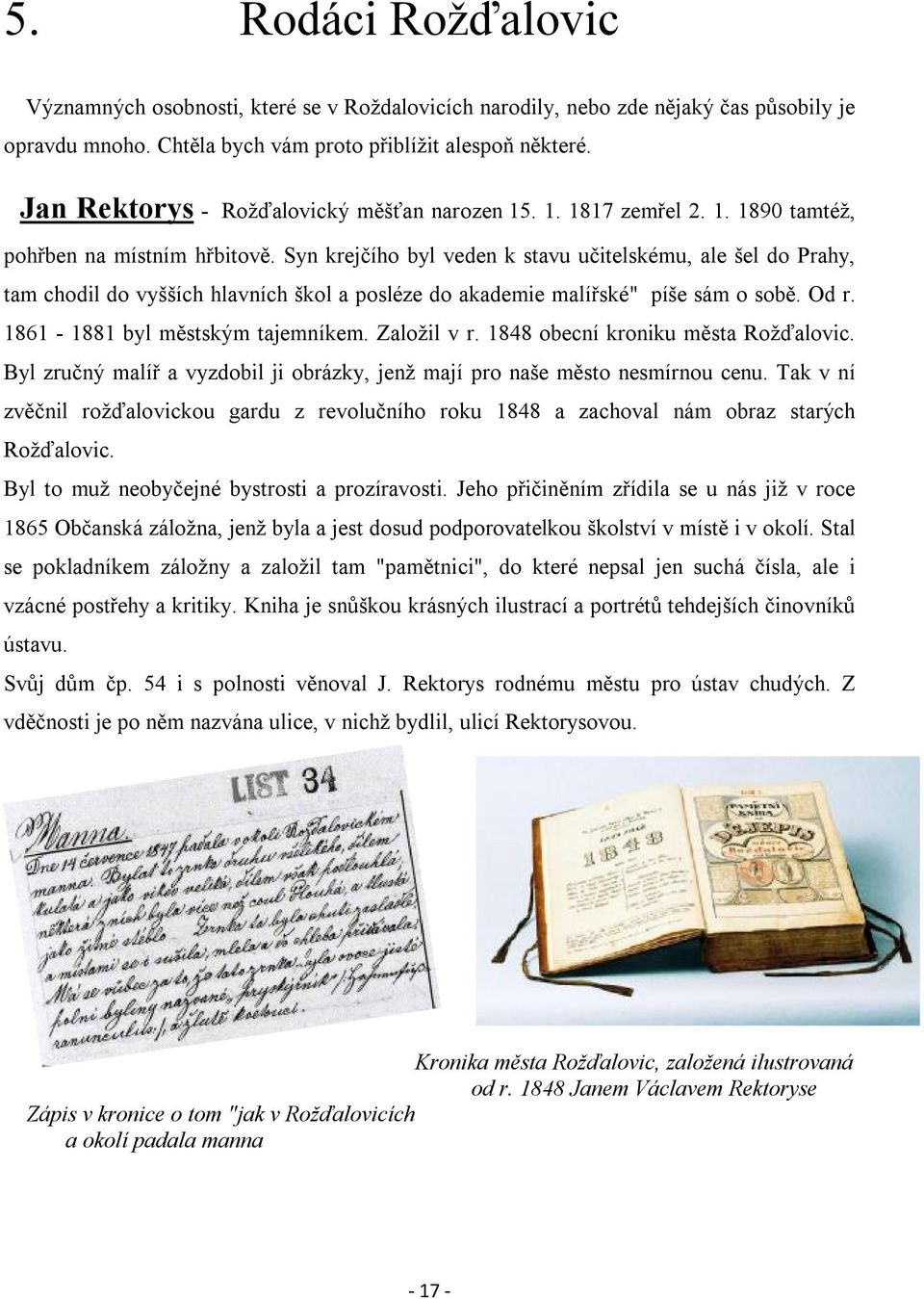 Syn krejčího byl veden k stavu učitelskému, ale šel do Prahy, tam chodil do vyšších hlavních škol a posléze do akademie malířské" píše sám o sobě. Od r. 1861-1881 byl městským tajemníkem. Založil v r.