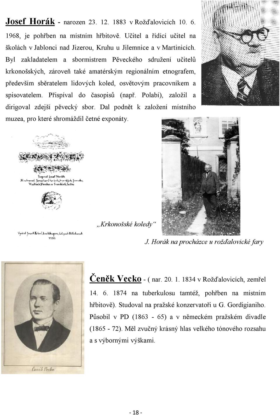 Přispíval do časopisů (např. Polabí), založil a dirigoval zdejší pěvecký sbor. Dal podnět k založení místního muzea, pro které shromáždil četné exponáty. Krkonošské koledy J.