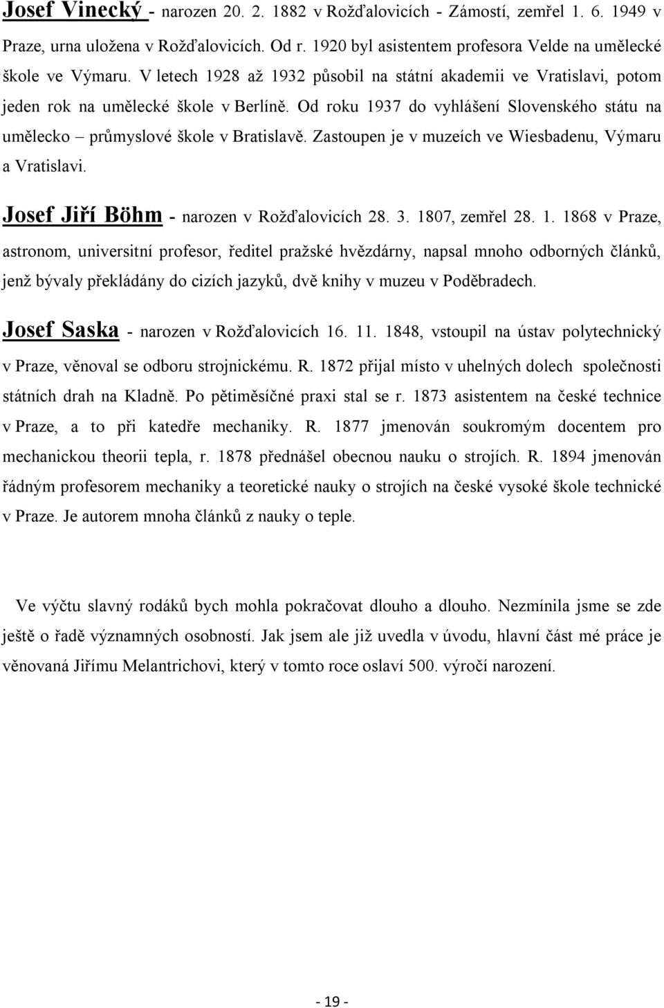 Zastoupen je v muzeích ve Wiesbadenu, Výmaru a Vratislavi. Josef Jiří Böhm - narozen v Rožďalovicích 28. 3. 18