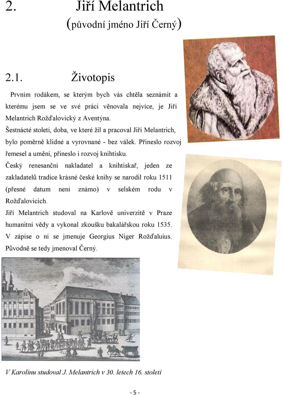 Šestnácté století, doba, ve které žil a pracoval Jiří Melantrich, bylo poměrně klidné a vyrovnané - bez válek. Přineslo rozvoj řemesel a umění, přineslo i rozvoj knihtisku.