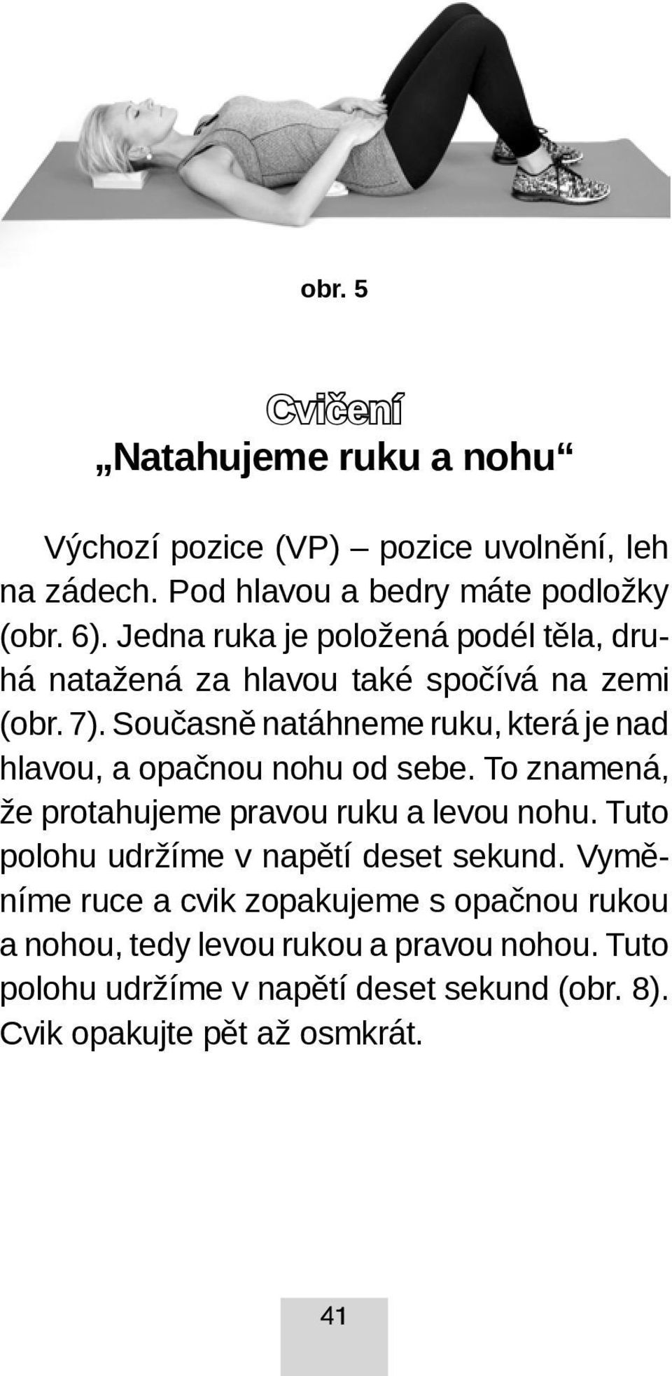 Současně natáhneme ruku, která je nad hlavou, a opačnou nohu od sebe. To znamená, že protahujeme pravou ruku a levou nohu.