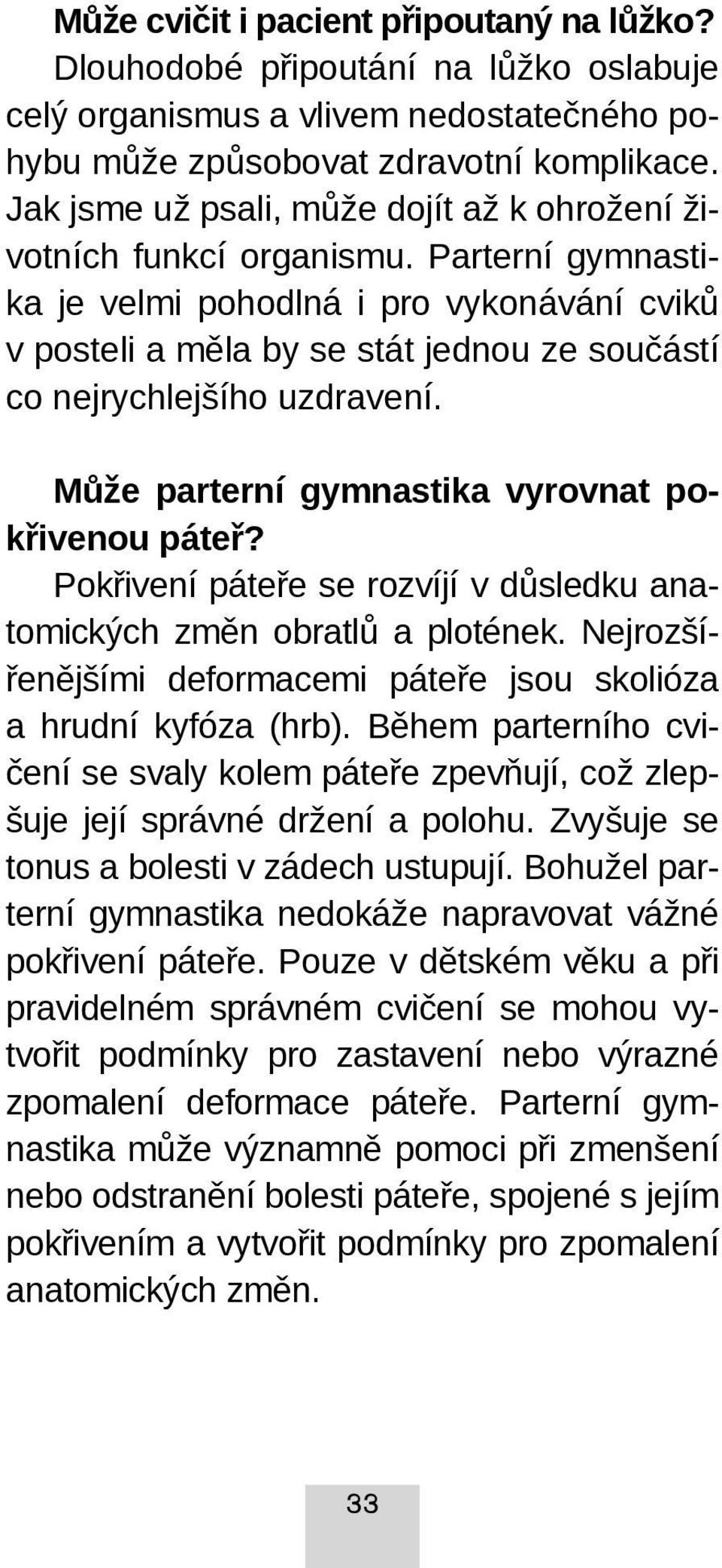 Parterní gymnastika je velmi pohodlná i pro vykonávání cviků v posteli a měla by se stát jednou ze součástí co nejrychlejšího uzdravení. Může parterní gymnastika vyrovnat pokřivenou páteř?