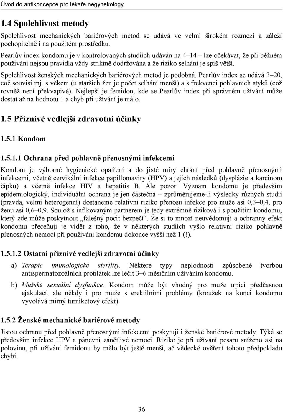 Spolehlivost ženských mechanických bariérových metod je podobná. Pearlův index se udává 3 20, což souvisí mj.