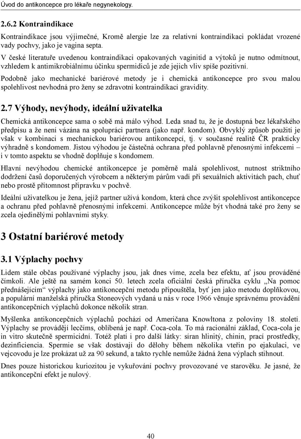 Podobně jako mechanické bariérové metody je i chemická antikoncepce pro svou malou spolehlivost nevhodná pro ženy se zdravotní kontraindikací gravidity. 2.