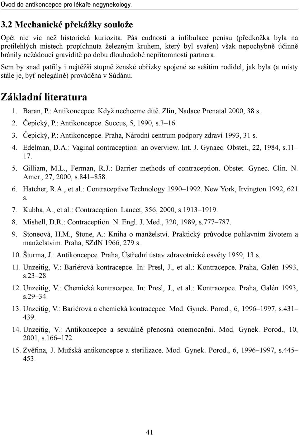 nepřítomnosti partnera. Sem by snad patřily i nejtěžší stupně ženské obřízky spojené se sešitím rodidel, jak byla (a místy stále je, byť nelegálně) prováděna v Súdánu. Základní literatura 1. Baran, P.