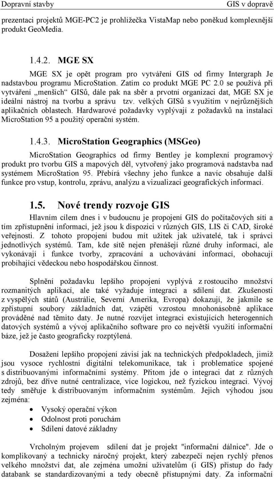 velkých GISů s využitím v nejrůznějších aplikačních oblastech. Hardwarové požadavky vyplývají z požadavků na instalaci MicroStation 95 a použitý operační systém. 1.4.3.