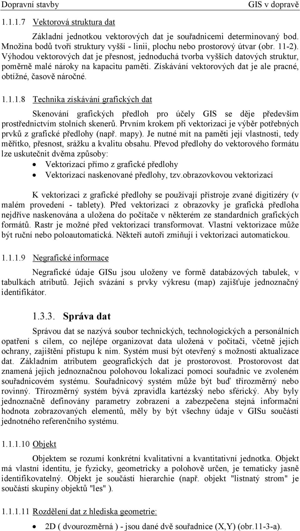 1.1.8 Technika získávání grafických dat Skenování grafických předloh pro účely GIS se děje především prostřednictvím stolních skenerů.